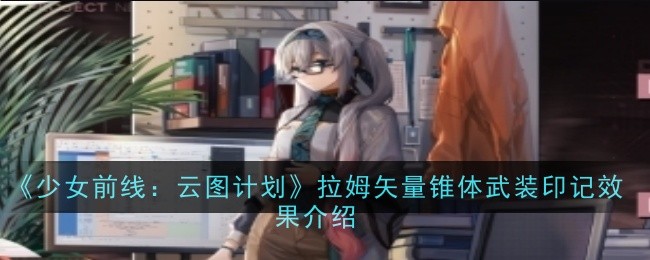 《少女前線：云圖計(jì)劃》拉姆矢量錐體武裝印記效果介紹